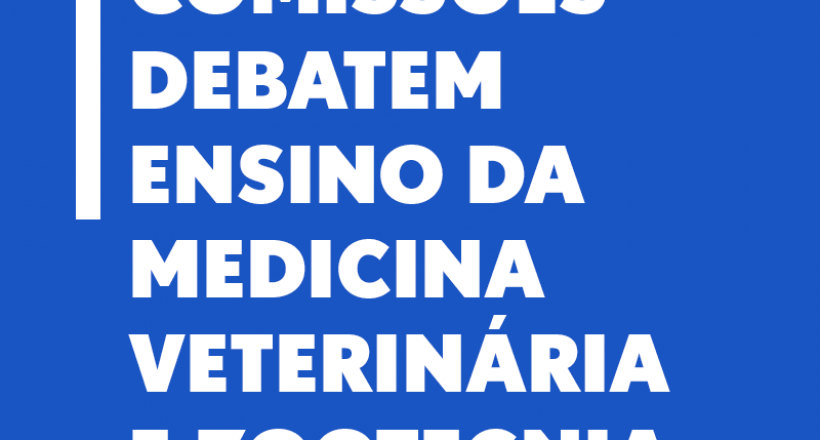 Comissões debatem ensino da Medicina Veterinária e Zootecnia