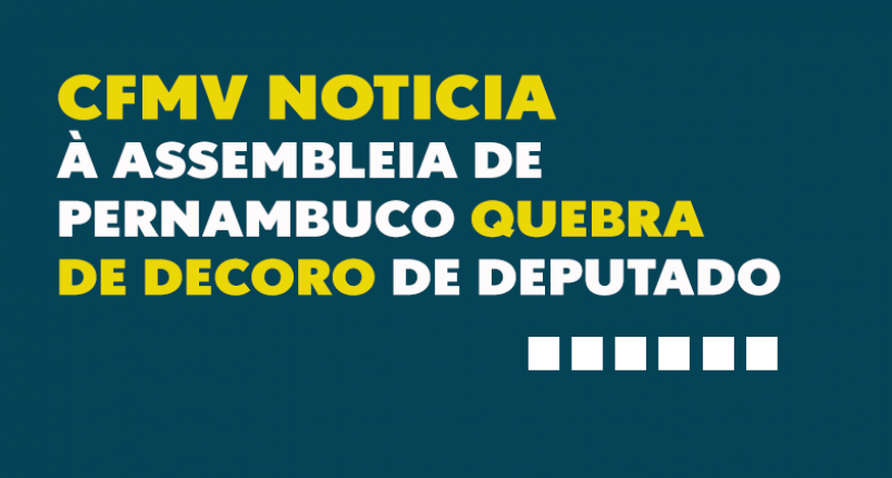CFMV noticia à Assembleia de Pernambuco quebra de decoro de deputado