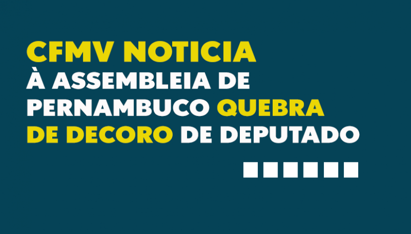 CFMV noticia à Assembleia de Pernambuco quebra de decoro de deputado