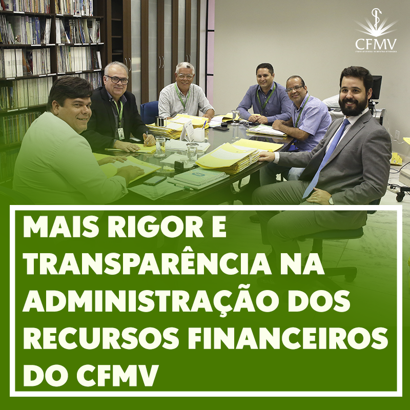 Mais rigor e transparência na administração dos recursos financeiros do CFMV