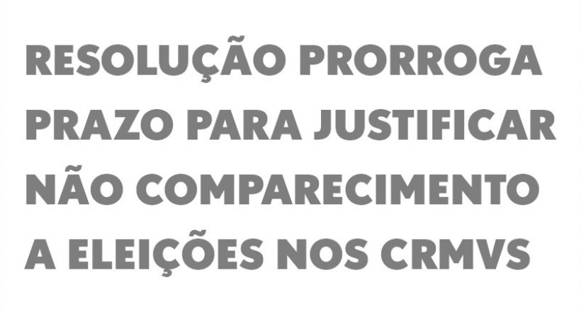 Resolução prorroga prazo para justificar não comparecimento a eleições dos CRMVs
