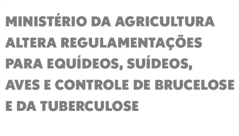 Ministério da Agricultura altera regulamentações para equídeos, suídeos, aves e controle de brucelose e da tuberculose