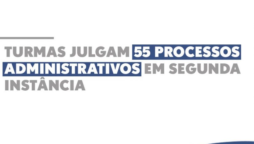 Turmas julgam 55 processos administrativos em segunda instância