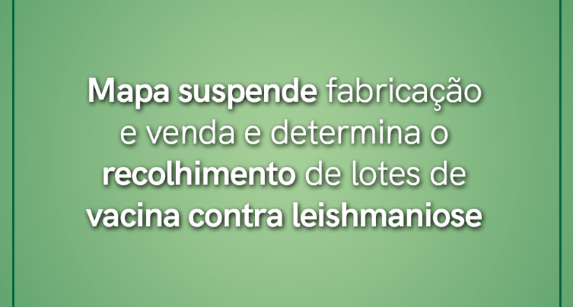 Mapa suspende fabricação e venda e determina recolhimento de lotes de vacina contra leishmaniose